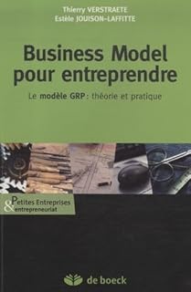 Business model pour entreprendre: Le modèle GRP : théorie et pratique