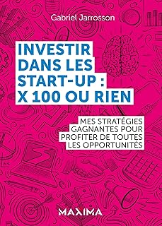 Investir dans les start-up : x100 ou rien: Mes stratégies gagnantes pour profiter de chaque opportunité