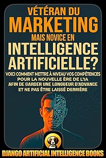 Vétéran du marketing mais novice en intelligence artificielle ?: Voici comment mettre à niveau vos compétences pour la nouvelle ère de l’IA afin de garder ... vous laiss (AI and Marketing (Français))