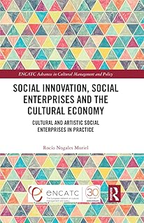 Social Innovation, Social Enterprises and the Cultural Economy: Cultural and Artistic Social Enterprises in Practice (ENCATC Advances in Cultural Management and Policy) (English Edition)