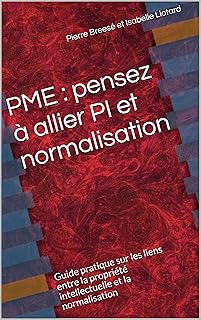 PME : pensez à allier PI et normalisation: Guide pratique sur les liens entre la propriété intellectuelle et la normalisation (IP TRUST t. 4)