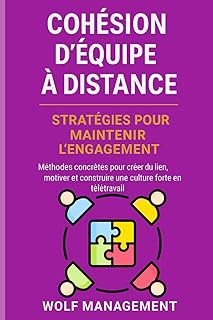 Cohésion d’Équipe à Distance – Stratégies pour maintenir l’engagement: Méthodes concrètes pour créer du lien, motiver et construire une culture forte en télétravail