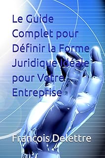 Le Guide Complet pour Définir la Forme Juridique Idéale pour Votre Entreprise