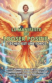Le Manifeste du Looser Positif, l’Echec est une force.: Nous sommes tous des Loosers, comprendre l’échec c’est réussir (analyse, conseils et témoignages).