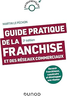 Guide pratique de la franchise et des réseaux commerciaux - 2e éd.: Devenir franchiseur, construire et développer son réseau