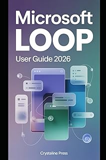 Microsoft Loop User Guide 2026: Master Notes, Tasks, and Real-Time Collaboration Across Microsoft 365 with AI-Aware Features