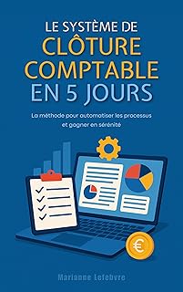 Le système de clôture comptable en 5 jours : La méthode pour automatiser les processus et gagner en sérénité